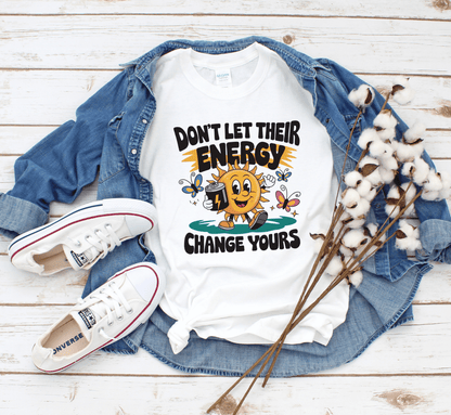 T-Shirt Don’t Let Their Energy Change Yours T-Shirt